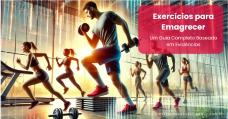 Exercícios para Emagrecer: Um Guia Completo Baseado em Evidências